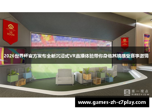 2026世界杯官方发布全新沉浸式VR直播体验带你身临其境感受赛事激情