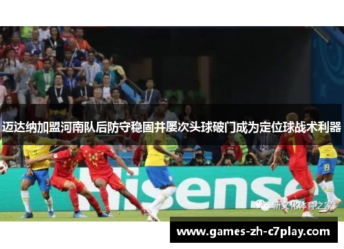 迈达纳加盟河南队后防守稳固并屡次头球破门成为定位球战术利器